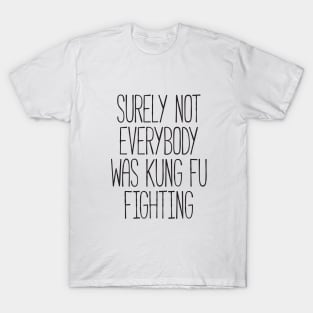 Surely Not Everybody Was Kung Fu Fighting T-Shirt